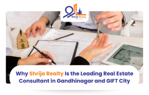 Why Shrija Realty Is the Leading Real Estate Consultant in Gandhinagar and GIFT City